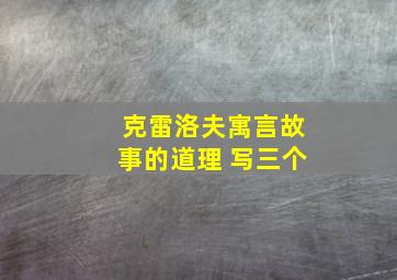 克雷洛夫寓言故事的道理 写三个